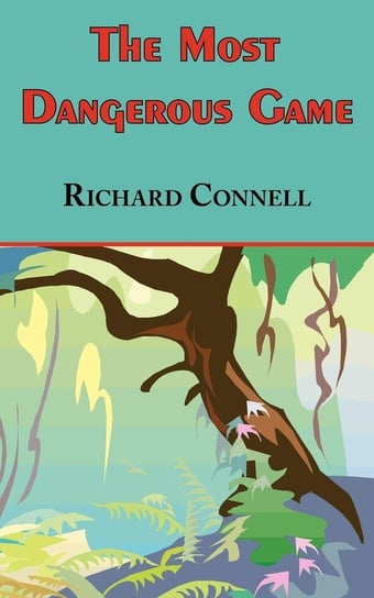 The Most Dangerous Game - Richard Connell's Original Masterpiece Richard Connell
