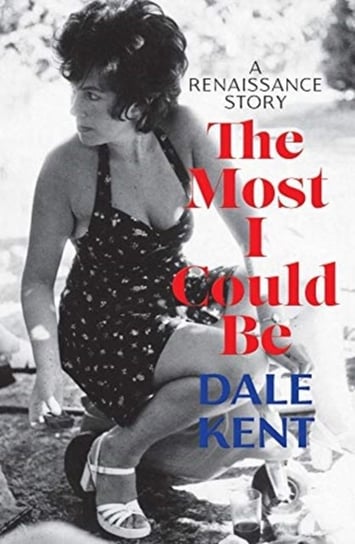 The Most I Could Be: A Renaissance Story Dale Kent
