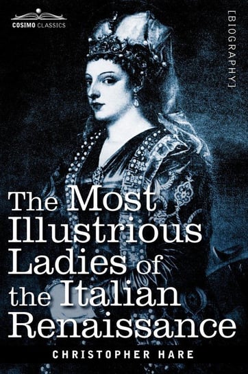 The Most Illustrious Ladies of the Italian Renaissance Hare Christopher