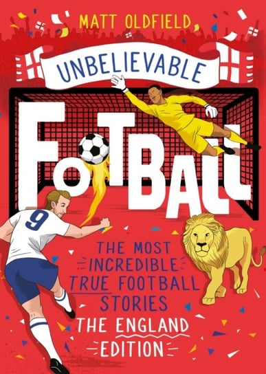 The Most Incredible True Football Stories (The England Edition) Matt Oldfield