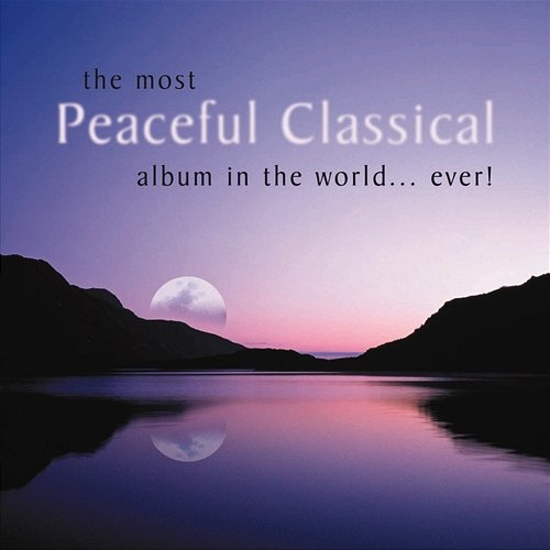 The Most Peaceful Classical Album in the World...Ever! Various Artists