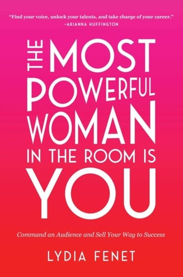 The Most Powerful Woman in the Room Is You: Command an Audience and Sell Your Way to Success Fenet Lydia