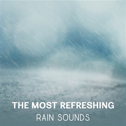 The Most Refreshing Rain Sounds – Healing Music for Meditation & Relaxation, Reach Inner Power, Nature Sounds for Stress Relief, Energy Restoration Quiet Music Oasis