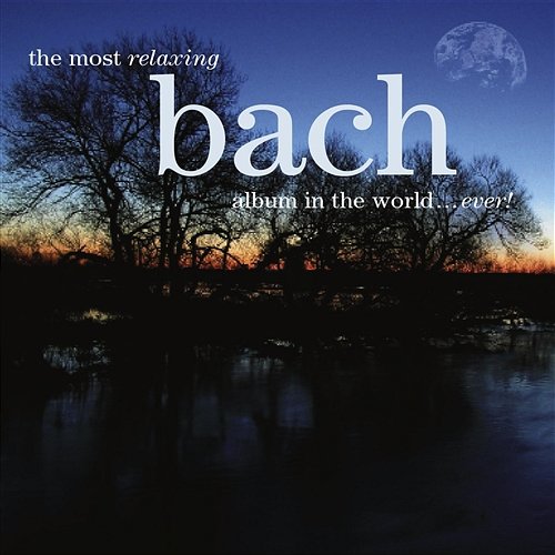 The Most Relaxing Bach Album In The World... Ever! Various Artists