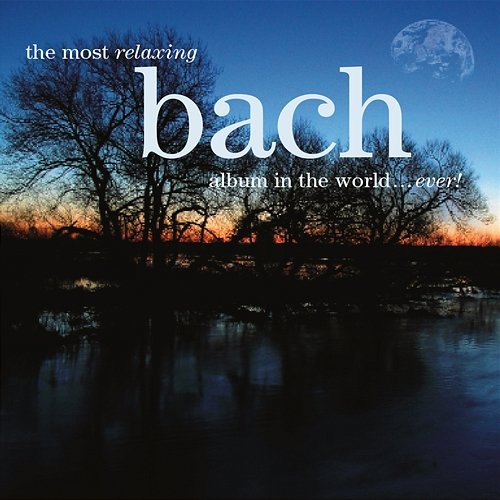 The Most Relaxing Bach Album In The World... Ever! Various Artists