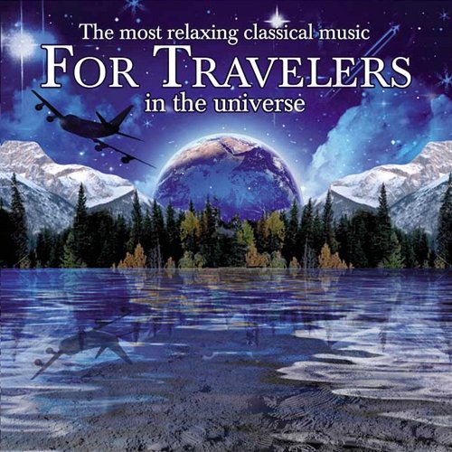 The Most Relaxing Classical Music for Travelers in the Universe Various Artists
