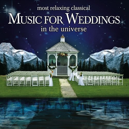The Most Relaxing Classical Music for Weddings In the Universe Various Artists