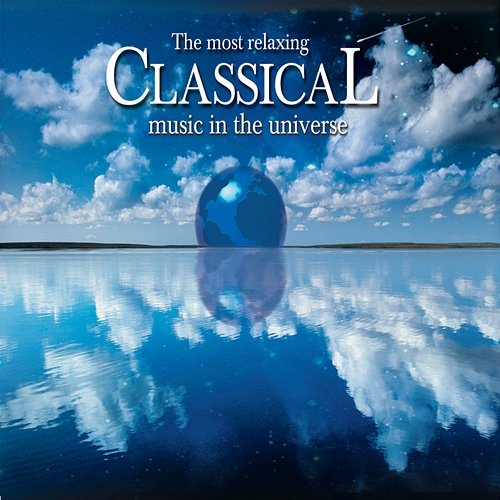 The Most Relaxing Classical Music In The Universe Various Artists