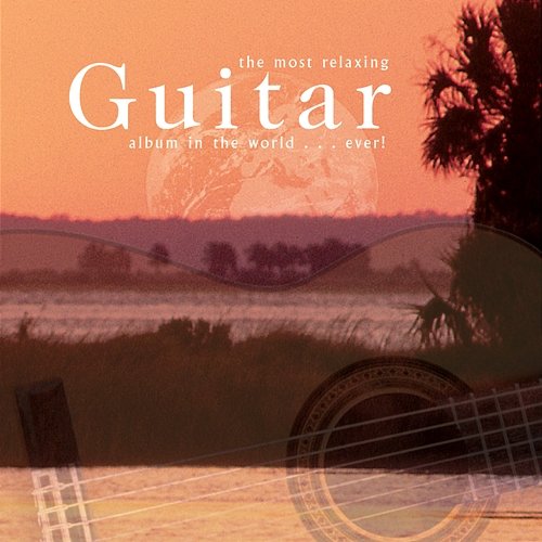 The Most Relaxing Guitar Album In The World... Ever! Various Artists