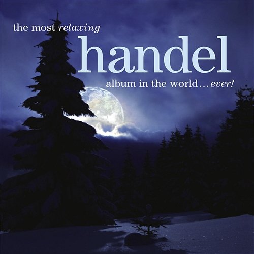 The Most Relaxing Handel Album in the World... Ever! Various Artists