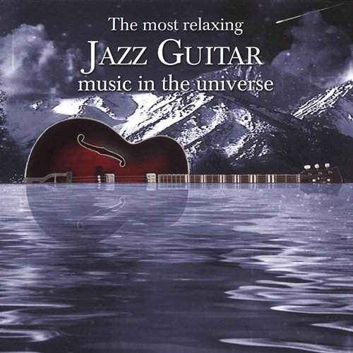 The Most Relaxing Jazz Guitar Music In The Universe Various Artists