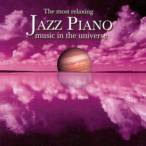 The Most Relaxing Jazz Piano Music In The Universe Various Artists