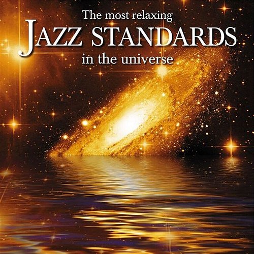 The Most Relaxing Jazz Standards In The Universe Various Artists