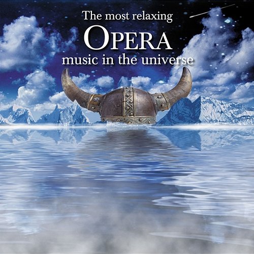 The Most Relaxing Opera Music in the Universe Various Artists