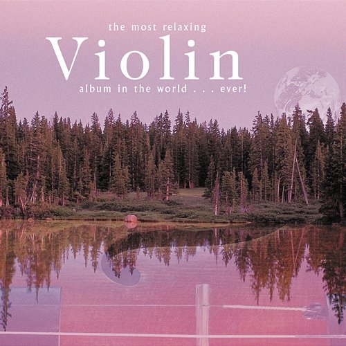 The Most Relaxing Violin Album In The World... Ever! Various Artists