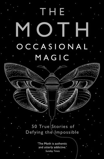 The Moth. Occasional Magic. 50 True Stories of Defying the Impossible Opracowanie zbiorowe