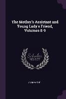 The Mother's Assistant and Young Lady's Friend, Volumes 8-9 Anonymous