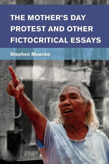 The Mother's Day Protest and Other Fictocritical Essays Muecke Stephen