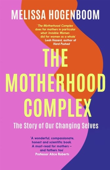 The Motherhood Complex. The Story of Our Changing Selves Melissa Hogenboom