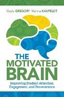 The Motivated Brain: Improving Student Attention, Engagement, and Perseverance Gregory Gayle, Kaufeldt Martha