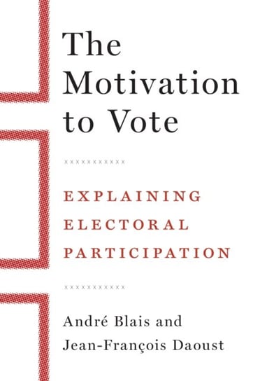 The Motivation to Vote: Explaining Electoral Participation Andre Blais, Jean-Francois Daoust