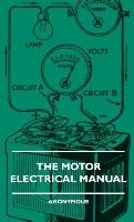 The Motor Electrical Manual - A Practical and Fully Illustrated Handbook and Guide for All Motorists, Describing in Simple Language the Principles, Co Anon, Rodgers John