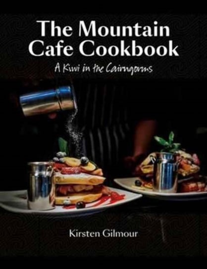 The Mountain Cafe Cookbook: A Kiwi in the Cairngorms Kirsten Gilmour