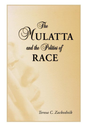 The Mulatta and the Politics of Race Zackodnik Teresa C.