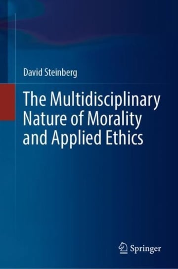 The Multidisciplinary Nature of Morality and Applied Ethics Steinberg David