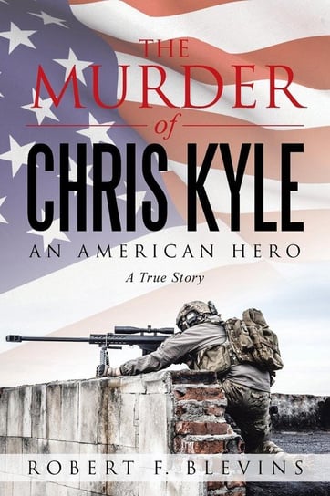 The Murder of Chris Kyle Blevins Robert F.