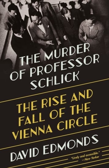 The Murder of Professor Schlick: The Rise and Fall of the Vienna Circle Edmonds David
