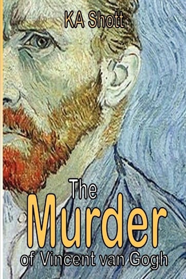 The Murder of Vincent Van Gogh Shott Ka