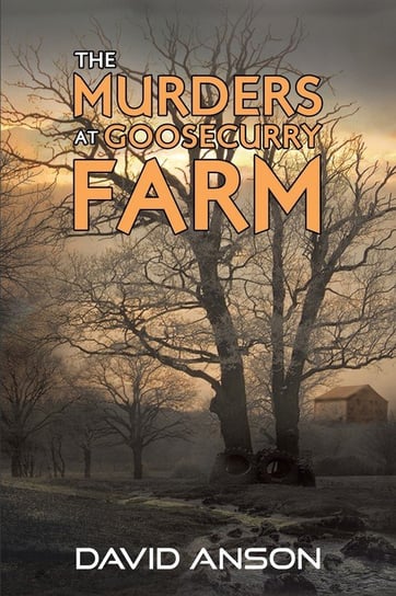 The Murders at Goosecurry Farm Anson David