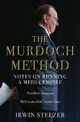 The Murdoch Method: Notes on Running a Media Empire Stelzer Irwin