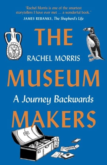 The Museum Makers: A Journey Backwards Rachel Morris