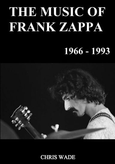 The Music of Frank Zappa 1966 - 1993 Chris Wade