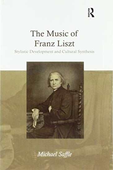 The Music of Franz Liszt. Stylistic Development and Cultural Synthesis Taylor & Francis Ltd.