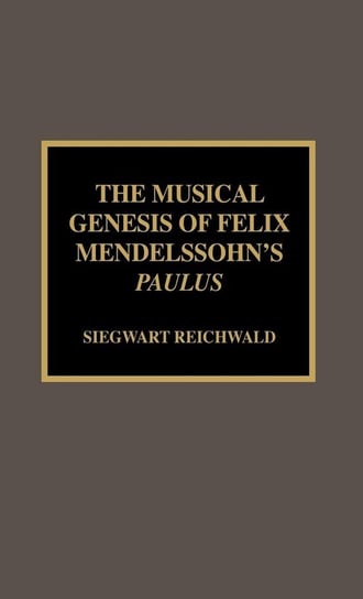 The Musical Genesis of Felix Mendelssohn's Paulus Reichwald Siegwart