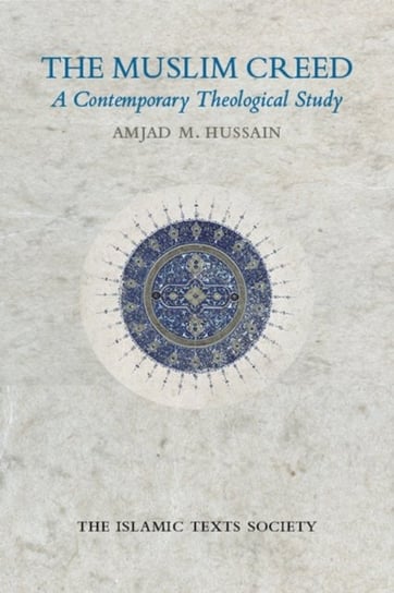 The Muslim Creed A Contemporary Theological Study Amjad M. Hussain