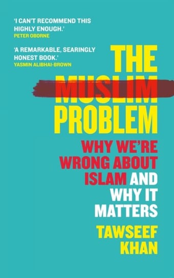 The Muslim Problem: Why Were Wrong About Islam and Why It Matters Tawseef Khan