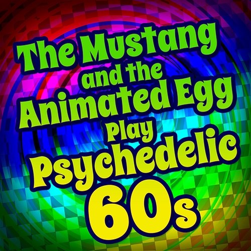 The Mustang and the Animated Egg Play Psychedelic 60s The Mustang & The Animated Egg