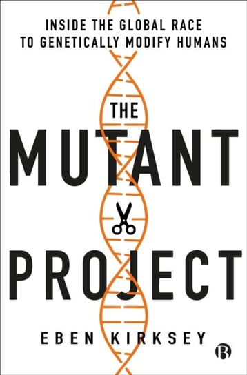 The Mutant Project: Inside the Global Race to Genetically Modify Humans Opracowanie zbiorowe