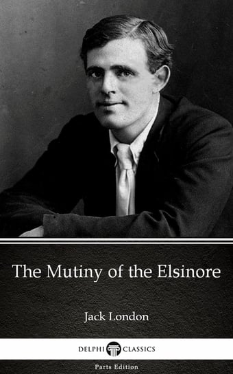 The Mutiny of the Elsinore by Jack London (Illustrated) London Jack