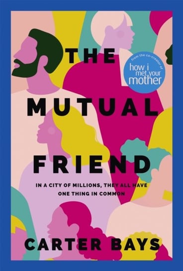 The Mutual Friend: the unmissable debut novel from the co-creator of How I Met Your Mother Carter Bays