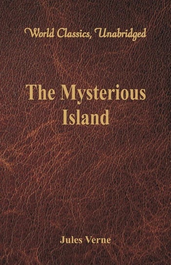 The Mysterious Island (World Classics, Unabridged) Verne Jules