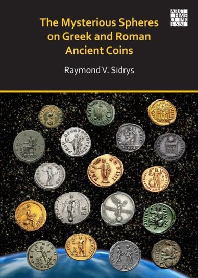 The Mysterious Spheres on Greek and Roman Ancient Coins Raymond V. Sidrys