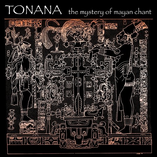 The Mystery of Mayan Chant Tonana