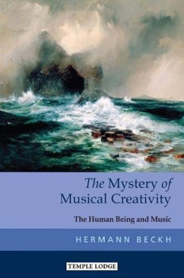 The Mystery of Musical Creativity: The Human Being and Music Hermann Beckh