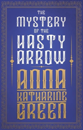 The Mystery of the Hasty Arrow Green Anna Katharine