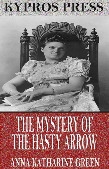 The Mystery of the Hasty Arrow - ebook epub Green Anna Katharine